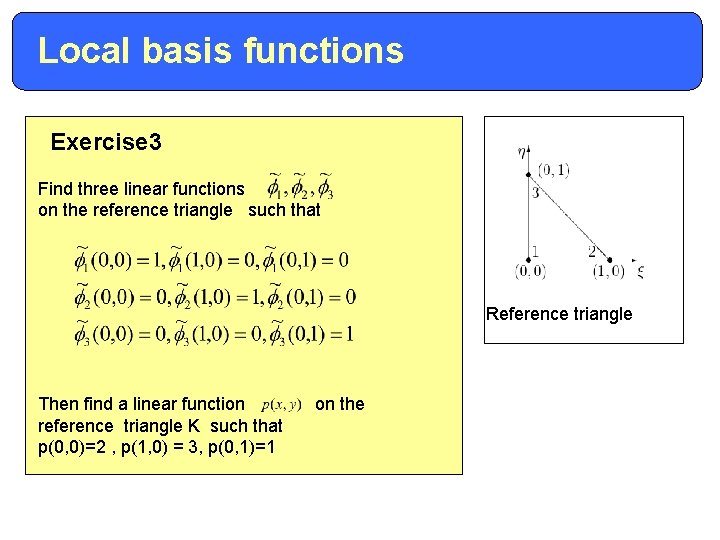 Local basis functions Exercise 3 Find three linear functions on the reference triangle such