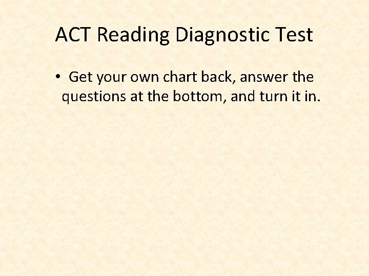 ACT Reading Diagnostic Test • Get your own chart back, answer the questions at