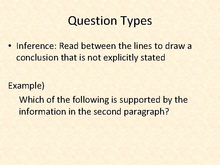 Question Types • Inference: Read between the lines to draw a conclusion that is