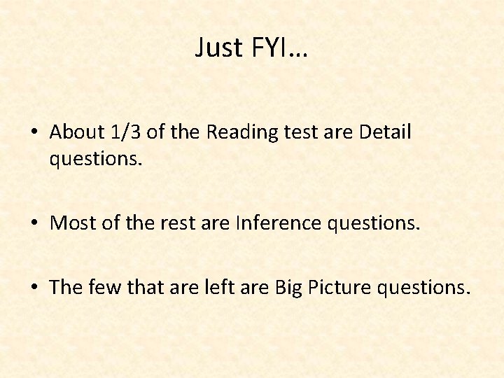 Just FYI… • About 1/3 of the Reading test are Detail questions. • Most