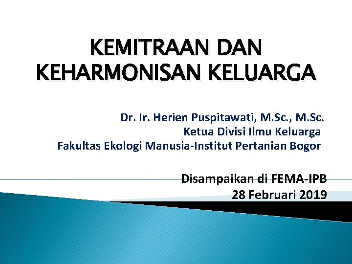 KEMITRAAN DAN KEHARMONISAN KELUARGA Dr. Ir. Herien Puspitawati, M. Sc. Ketua Divisi Ilmu Keluarga