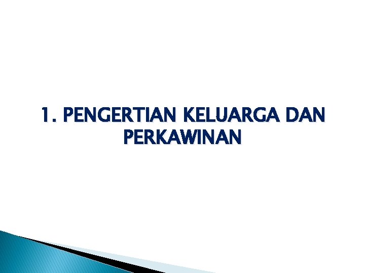 1. PENGERTIAN KELUARGA DAN PERKAWINAN 