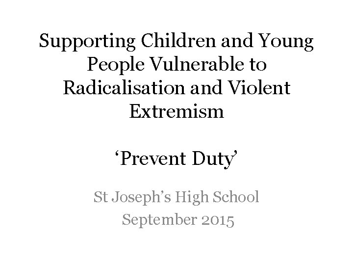 Supporting Children and Young People Vulnerable to Radicalisation and Violent Extremism ‘Prevent Duty’ St