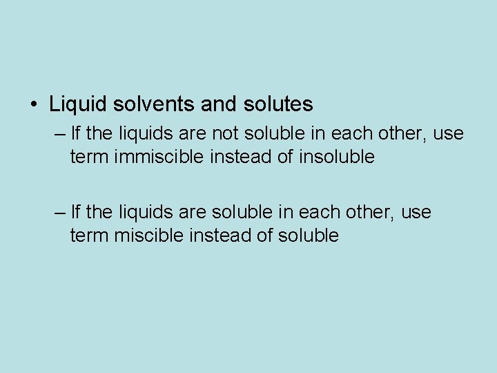  • Liquid solvents and solutes – If the liquids are not soluble in