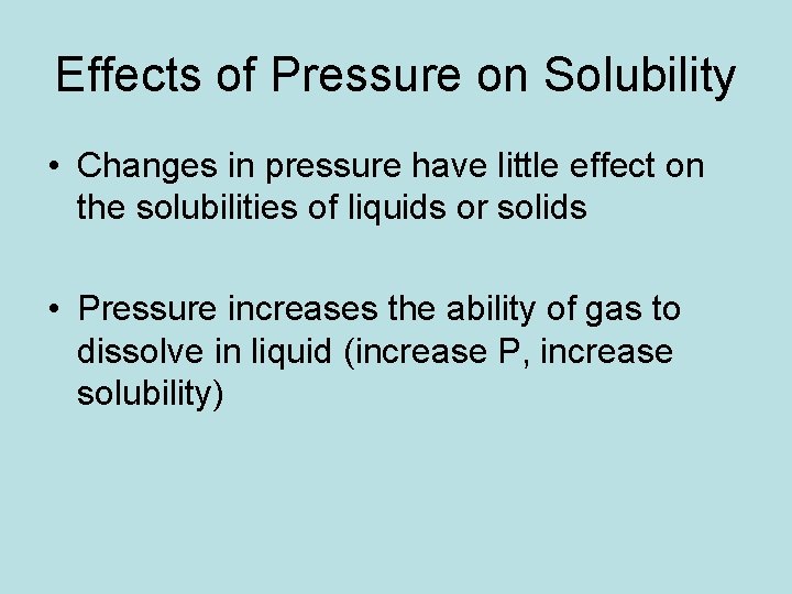 Effects of Pressure on Solubility • Changes in pressure have little effect on the