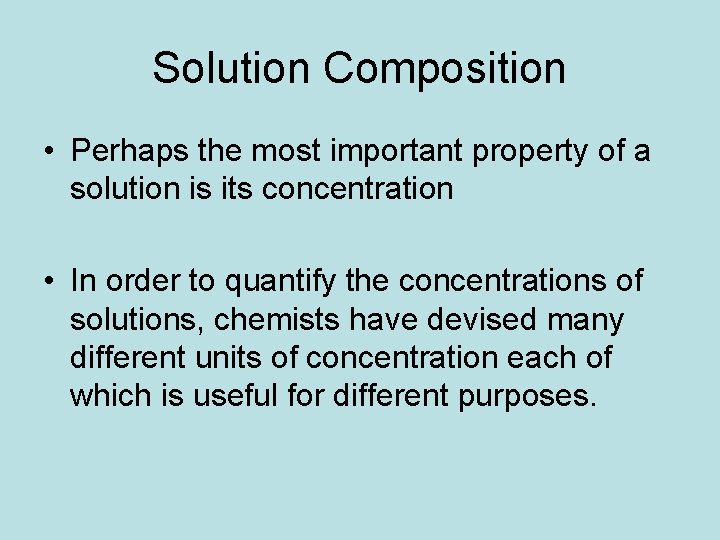 Solution Composition • Perhaps the most important property of a solution is its concentration