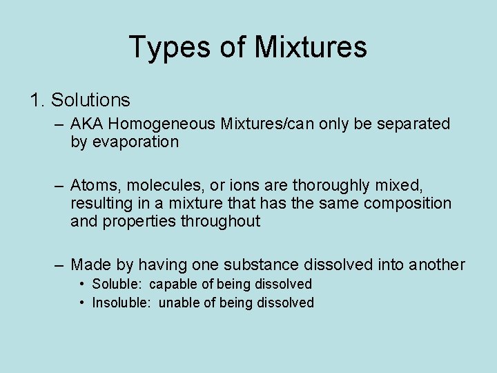 Types of Mixtures 1. Solutions – AKA Homogeneous Mixtures/can only be separated by evaporation