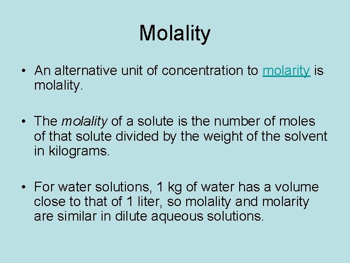 Molality • An alternative unit of concentration to molarity is molality. • The molality