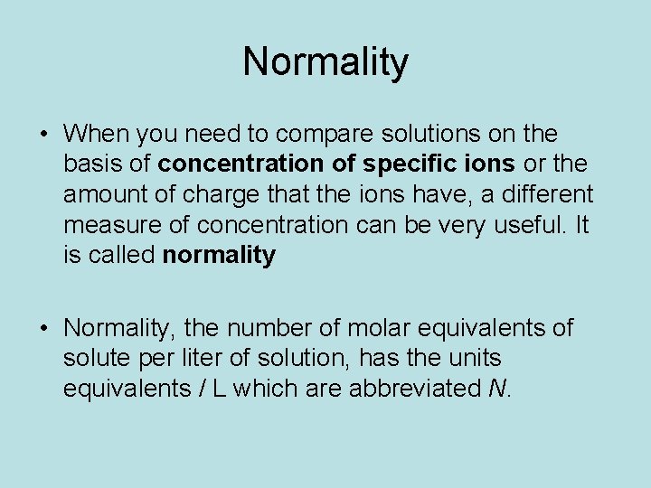 Normality • When you need to compare solutions on the basis of concentration of