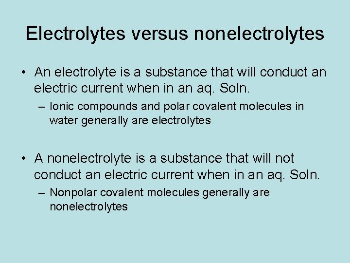 Electrolytes versus nonelectrolytes • An electrolyte is a substance that will conduct an electric