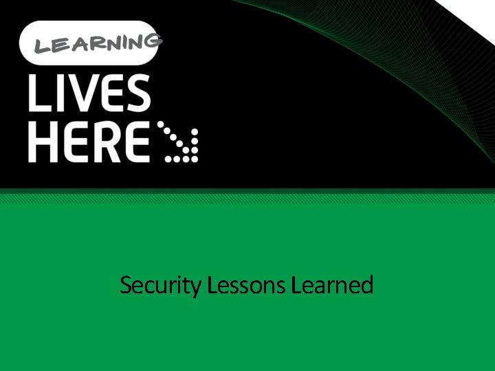 Security Lessons Learned Security Lessons Learned