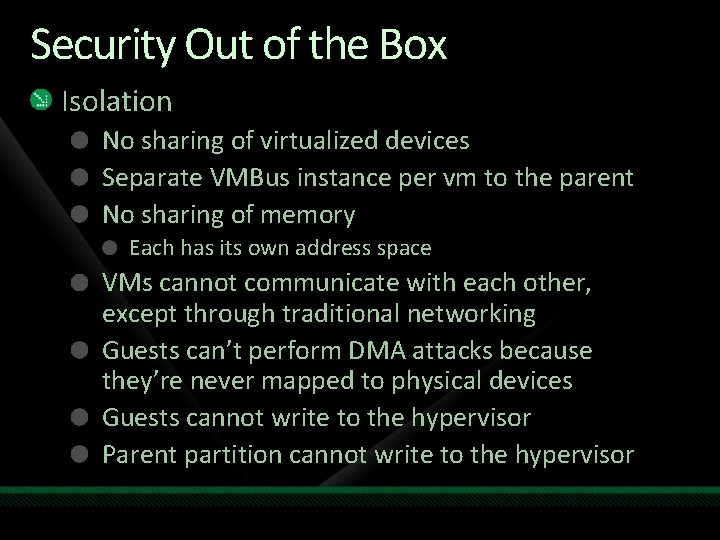 Security Out of the Box Isolation No sharing of virtualized devices Separate VMBus instance Security Out of the Box Isolation No sharing of virtualized devices Separate VMBus instance
