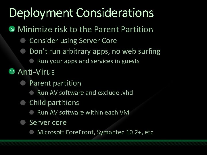 Deployment Considerations Minimize risk to the Parent Partition Consider using Server Core Don’t run Deployment Considerations Minimize risk to the Parent Partition Consider using Server Core Don’t run