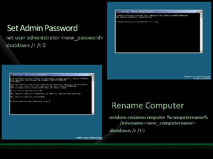 Set Admin Password net user administrator <new_password> shutdown /r /t 0 Rename Computer netdom Set Admin Password net user administrator <new_password> shutdown /r /t 0 Rename Computer netdom