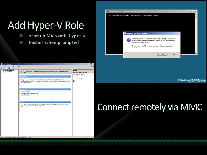 Add Hyper-V Role ocsetup Microsoft-Hyper-V Restart when prompted Connect remotely via MMC Add Hyper-V Role ocsetup Microsoft-Hyper-V Restart when prompted Connect remotely via MMC