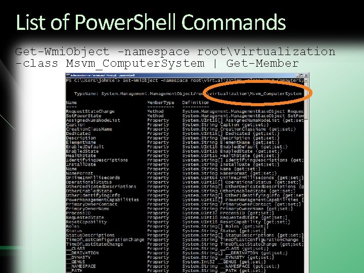 List of Power. Shell Commands Get-Wmi. Object -namespace rootvirtualization -class Msvm_Computer. System | Get-Member List of Power. Shell Commands Get-Wmi. Object -namespace rootvirtualization -class Msvm_Computer. System | Get-Member