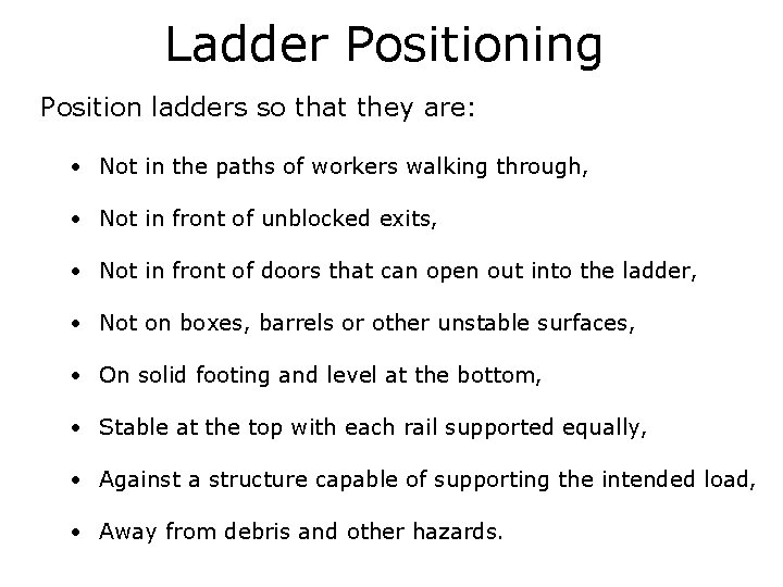 Ladder Positioning Position ladders so that they are: • Not in the paths of