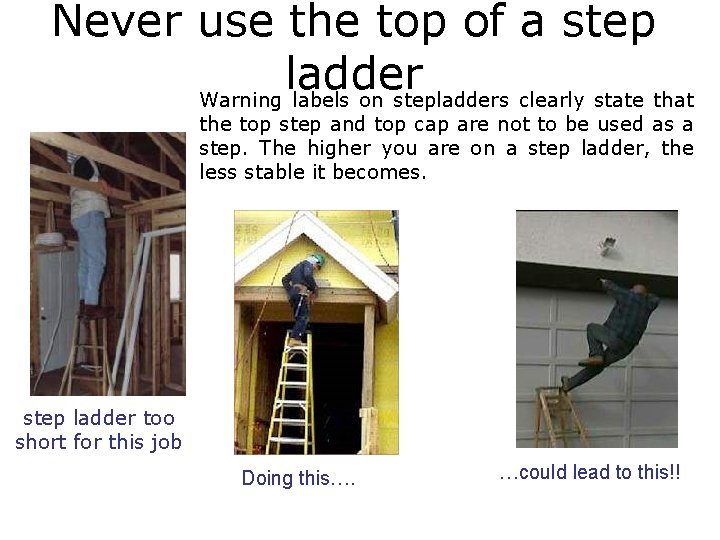 Never use the top of a step ladder Warning labels on stepladders clearly state