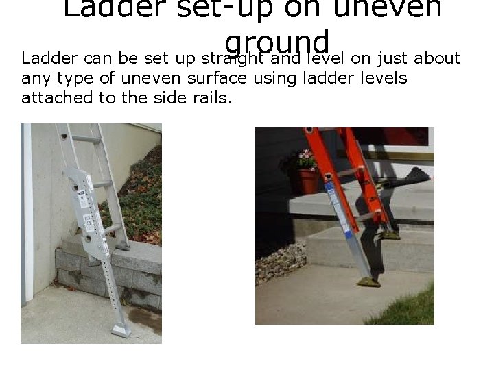 Ladder set-up on uneven ground Ladder can be set up straight and level on