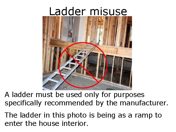 Ladder misuse A ladder must be used only for purposes specifically recommended by the