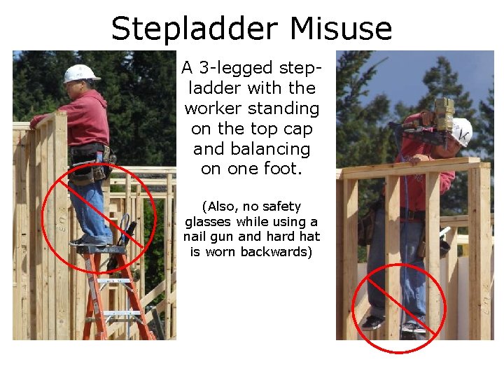 Stepladder Misuse A 3 -legged stepladder with the worker standing on the top cap