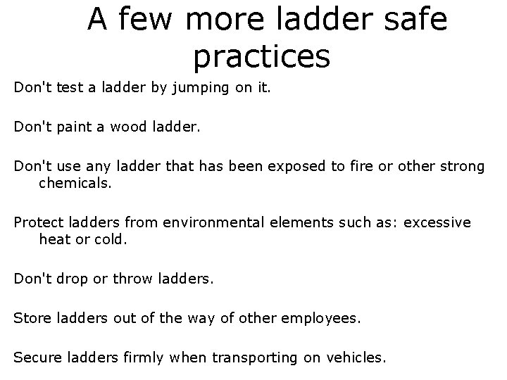 A few more ladder safe practices Don't test a ladder by jumping on it.