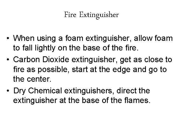 Fire Extinguisher • When using a foam extinguisher, allow foam to fall lightly on