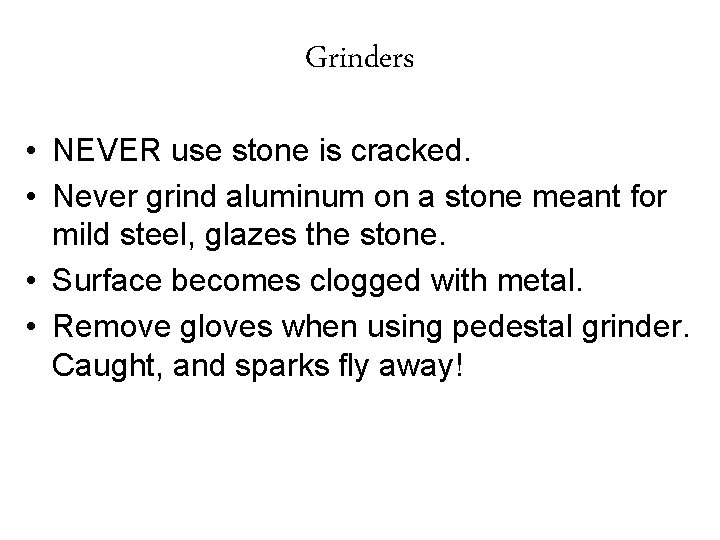 Grinders • NEVER use stone is cracked. • Never grind aluminum on a stone