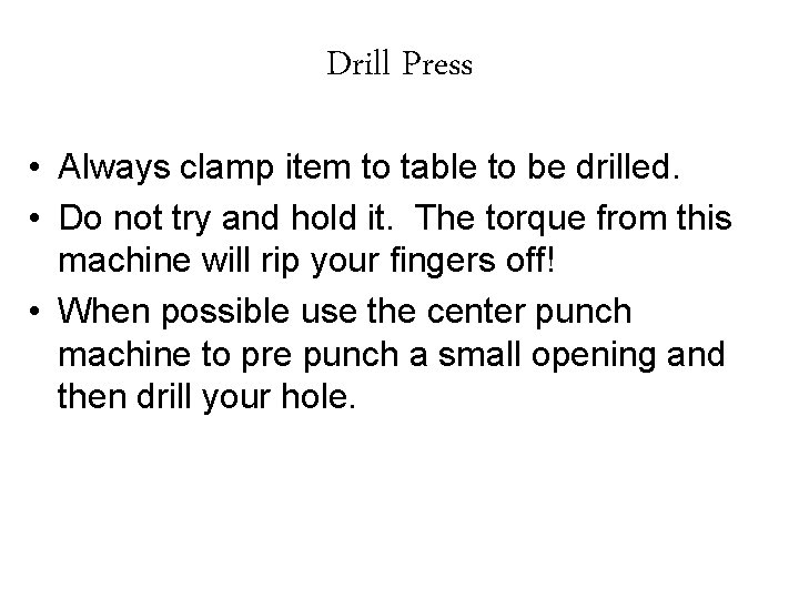 Drill Press • Always clamp item to table to be drilled. • Do not