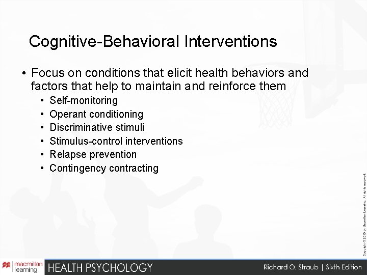 Cognitive-Behavioral Interventions • Focus on conditions that elicit health behaviors and factors that help