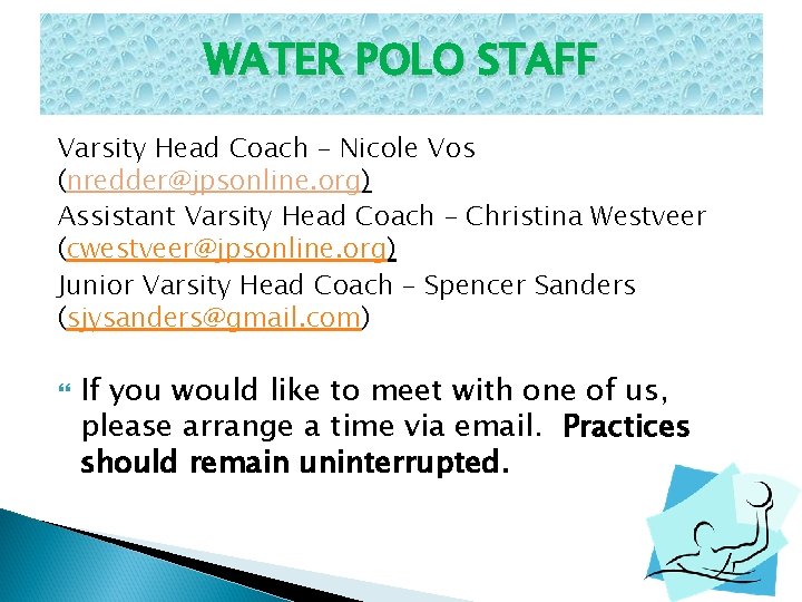 WATER POLO STAFF Varsity Head Coach – Nicole Vos (nredder@jpsonline. org) Assistant Varsity Head