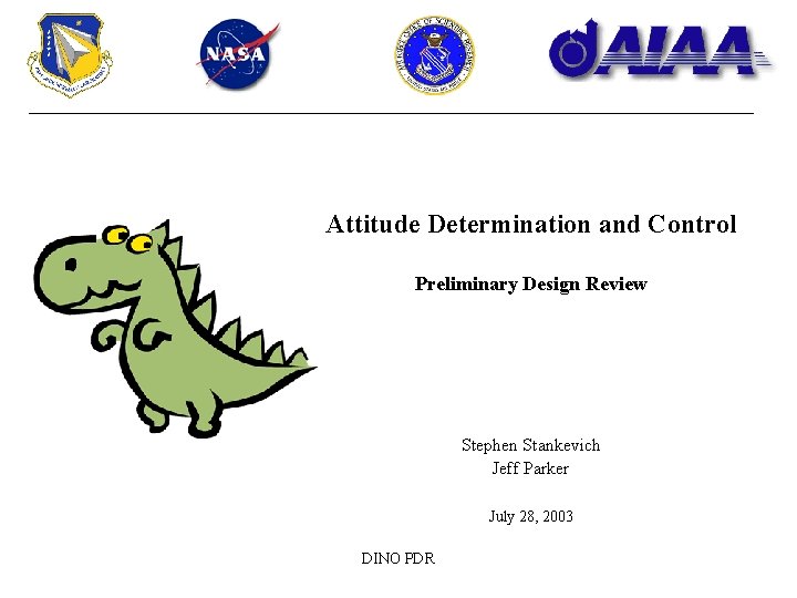 Attitude Determination and Control Preliminary Design Review Stephen Stankevich Jeff Parker July 28, 2003