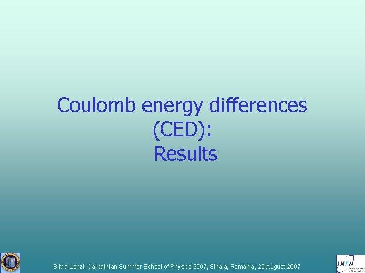 Coulomb energy differences (CED): Results Silvia Lenzi, Carpathian Summer School of Physics 2007, Sinaia, Coulomb energy differences (CED): Results Silvia Lenzi, Carpathian Summer School of Physics 2007, Sinaia,