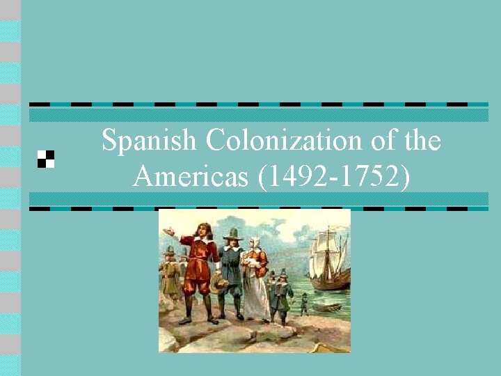 Spanish Colonization of the Americas (1492 -1752) 