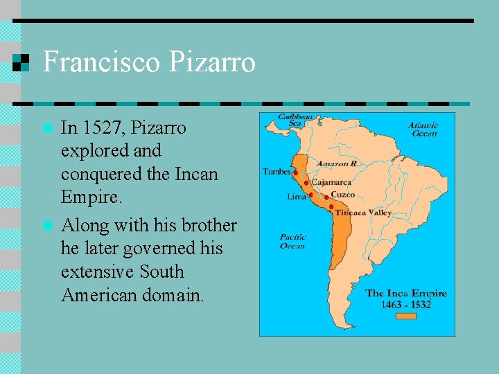 Francisco Pizarro n n In 1527, Pizarro explored and conquered the Incan Empire. Along