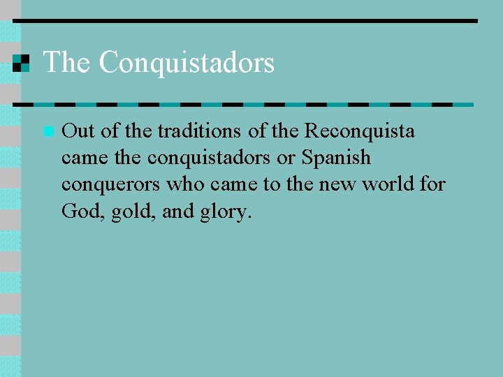 The Conquistadors n Out of the traditions of the Reconquista came the conquistadors or