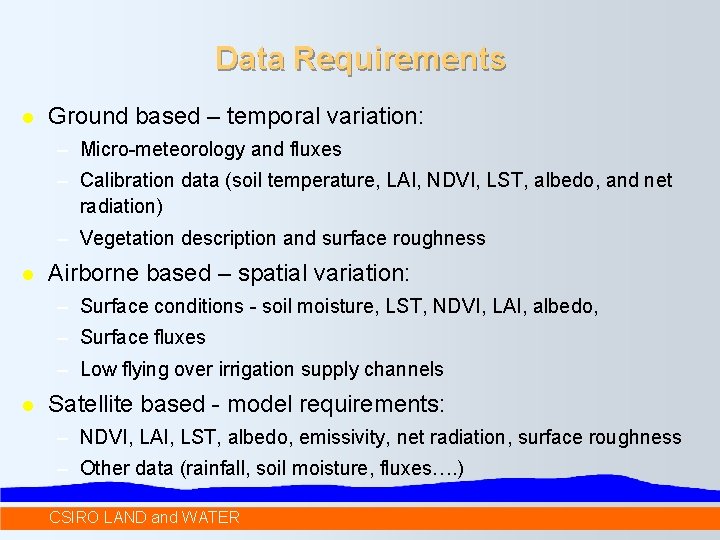 Data Requirements l Ground based – temporal variation: – Micro-meteorology and fluxes – Calibration