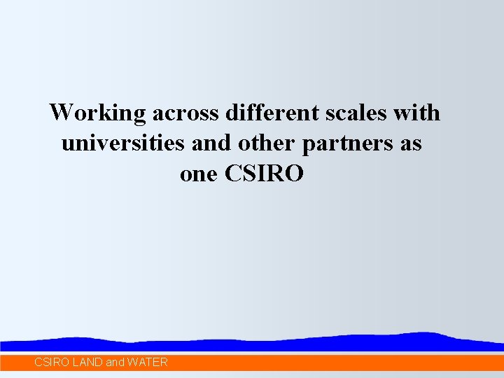 Working across different scales with universities and other partners as one CSIRO LAND and
