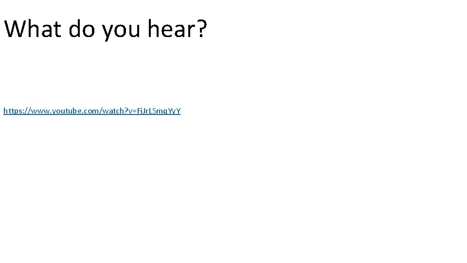 What do you hear? https: //www. youtube. com/watch? v=Fi. Jr. LSmq. Yy. Y 