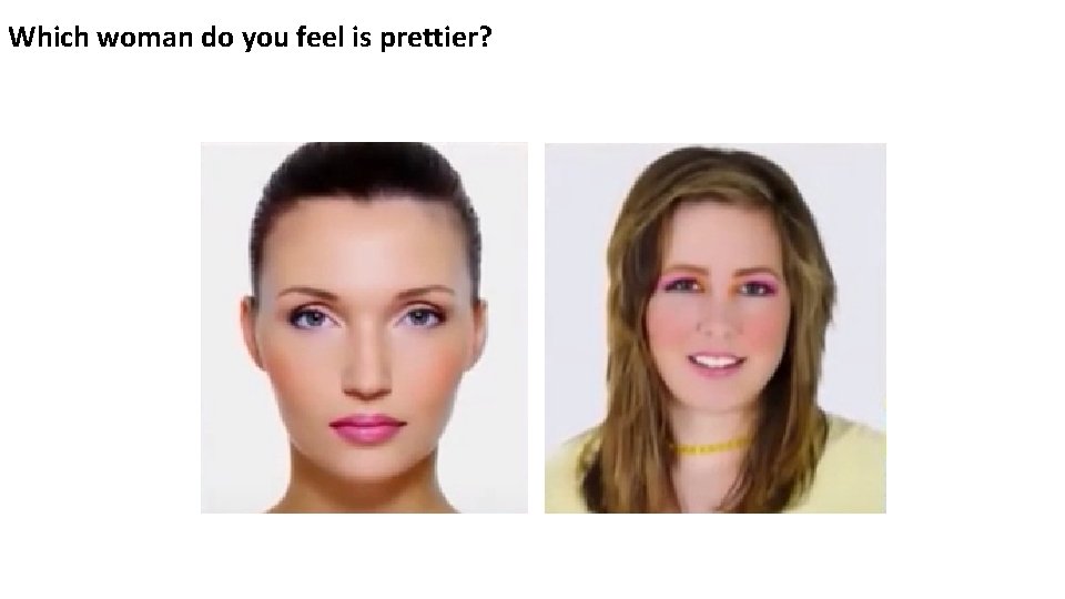 Which woman do you feel is prettier? 