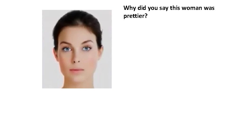 Why did you say this woman was prettier? 