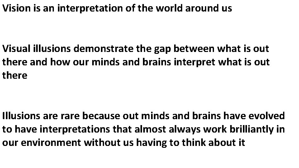 Vision is an interpretation of the world around us Visual illusions demonstrate the gap