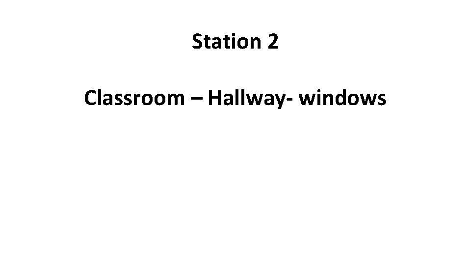 Station 2 Classroom – Hallway- windows 
