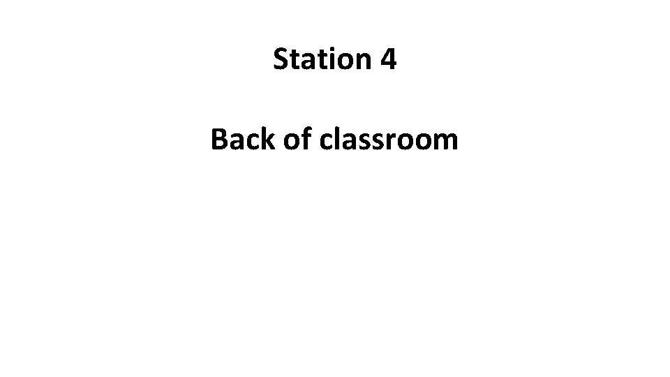 Station 4 Back of classroom 