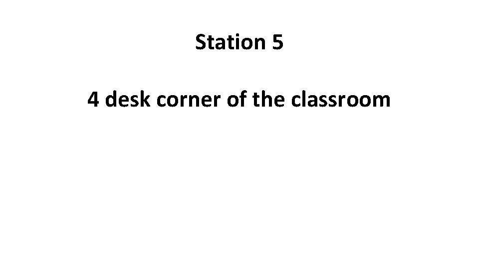 Station 5 4 desk corner of the classroom 