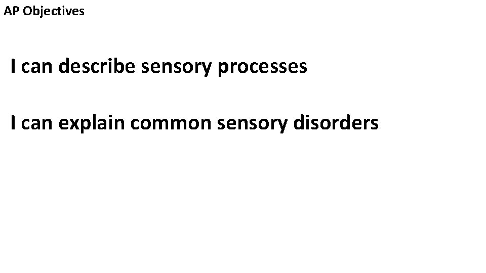 AP Objectives I can describe sensory processes I can explain common sensory disorders 