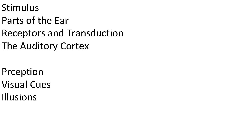 Stimulus Parts of the Ear Receptors and Transduction The Auditory Cortex Prception Visual Cues
