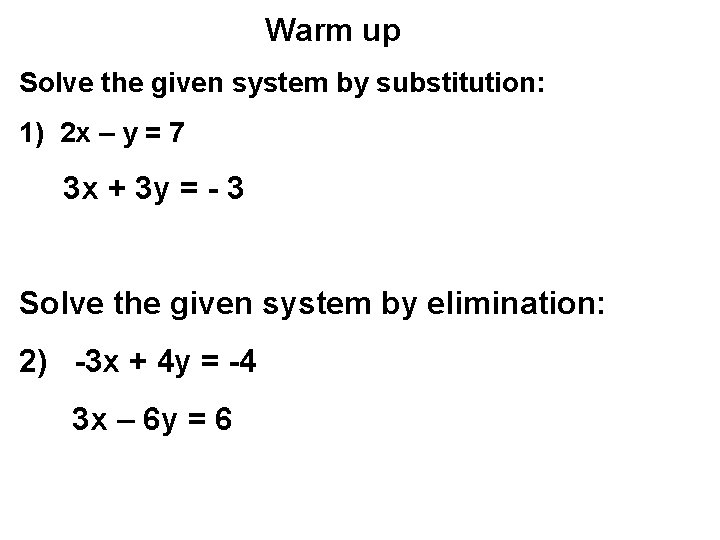 Warm up Solve the given system by substitution: 1) 2 x – y =