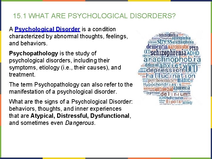 15. 1 WHAT ARE PSYCHOLOGICAL DISORDERS? A Psychological Disorder is a condition characterized by