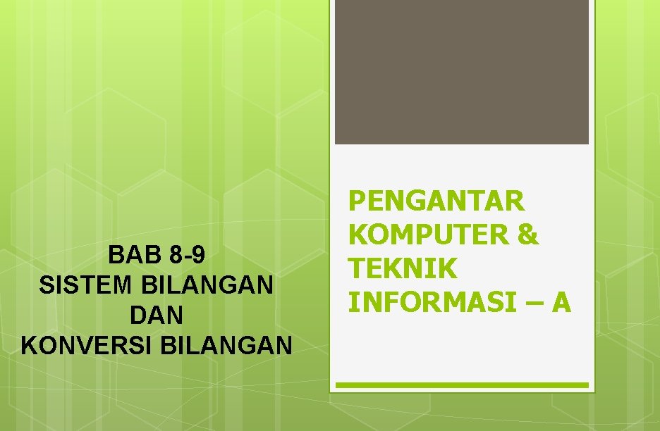 BAB 8 -9 SISTEM BILANGAN DAN KONVERSI BILANGAN PENGANTAR KOMPUTER & TEKNIK INFORMASI –